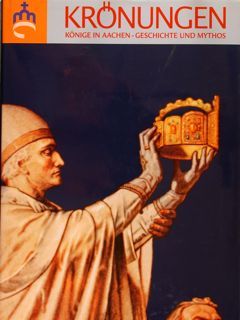 KRÖNUNGEN. Könige in Aachen, Geschichte und Mythos.