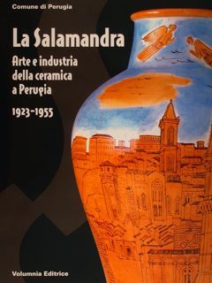 LA SALAMANDRA. Arte e Industria della ceramica a Perugia 1923-1955.