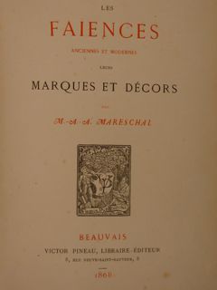 LES FAIENCES ANCIENNES ET MODERNES LEURS MARQUES ET DÉCORS. Beauvais, …