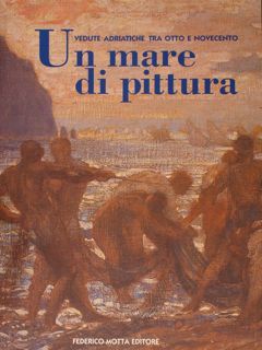 UN MARE DI PITTURA. Vedute Adriatiche tra Otto e Novecento. …
