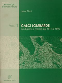 Biblioteca di Archeologia dell’Architettura. Vol. 1. CALCI LOMBARDE produzione e …