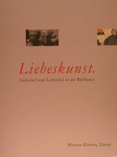 LIEBESKUNST Liebeslust und Liebesleid in der Weltkunst. Museum Rietberg, Zürich, …