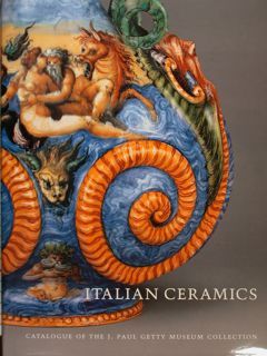 ITALIAN CERAMICS, CATALOGUE OF THE J. PAUL GETTY MUSEUM COLLECTION.