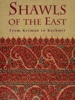SHAWLS OF THE EAST From Kerman to Kashmir.