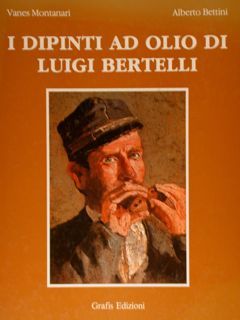 I DIPINTI AD OLIO DI LUIGI BERTELLI. Primo volume (1860-1895).