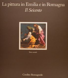LA PITTURA IN EMILIA E IN ROMAGNA. IL SEICENTO. Tomo …