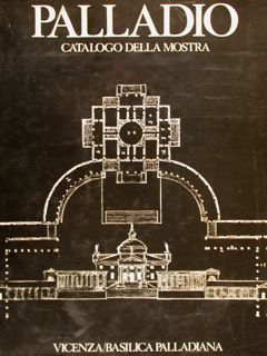 PALLADIO Catalogo della mostra. Vicenza, Basilica Palladiana.