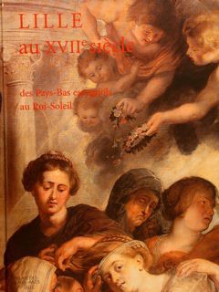 LILLE AU XVIIe SIÈCLE des Pays-Bas espagnols au Roi-Soleil.