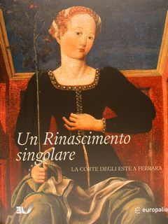 UN RINASCIMENTO SINGOLARE. LA CORTE DEGLI ESTE A FERRARA.