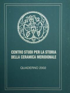 CENTRO STUDI PER LA STORIA DELLA CERAMICA MERIDIONALE. QUADERNO 2002.