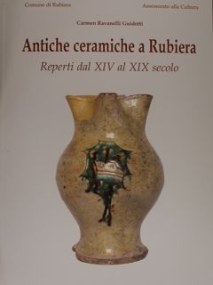 ANTICHE CERAMICHE A RUBIERA, Reperti dal XIV al XIX secolo.