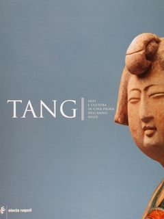 TANG, Arte e cultura in Cina prima dell'Anno Mille.