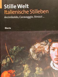 STILLE WELT, ITALIENISCHE STILLEBEN. Arcimboldo, Caravaggio, Strozzi. Kunsthalle der Hypo-Kulturstiftung, …