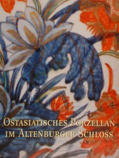 OSTASIATISCHES PORZELLAN IM ALTENBURGER SCHLOSS. Bestandkatalog. Sammlung Bernhard August von …