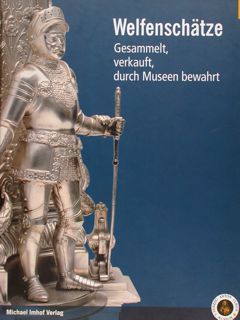 WELFENSCHAETZE. Gesammelt,verkauft, durch Museen bewahrt. Braunschweig 7.6. - 2.9.2007