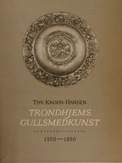 TRONDHJEMS GULLSMEDKUNST 1550 - 1850.