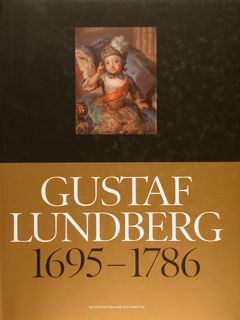 GUSTAF LUNDBERG 1695 - 1786. En portrattmalare och hans tid.