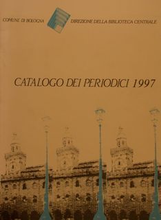 CATALOGO DEI PERIODICI 1997. Comune di Bologna.Direz. Bibl. Centrale