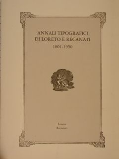 ANNALI TIPOGRAFICI DI LORETO E RECANATI . 1801 - 1950.