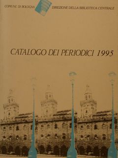 Comune di Bologna.Direzione della Biblioteca Centrale. CATALOGO DEI PERIODICI 1995.