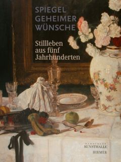 SPIEGEL GEHEIMER WUENSCHE. Stilleben aus fuenf Jahrhunderten. 6. Juni bis …
