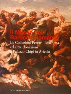 IL MUSEO DEL BAROCCO ROMANO. Le Collezioni Ferrari, Laschena ed …