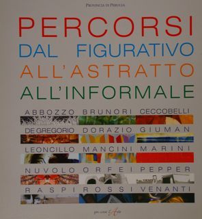 PERCORSI DAL FIGURATIVO ALL'ASTRATTO ALL'INFORMALE. Abbozzo - Brunori - Ceccobelli …