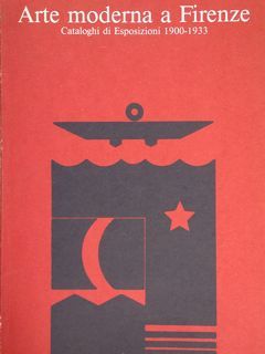 ARTE MODERNA A FIRENZE. Cataloghi di Esposizioni 1900 - 1933. …