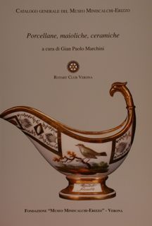 Catalogo Generale del Museo Miniscalchi-Erizzo. PORCELLANE, MAIOLICHE, CERAMICHE.