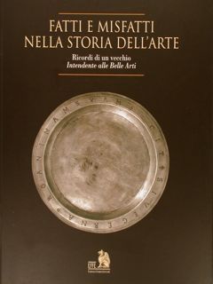 FATTI E MISFATTI NELLA STORIA DELL'ARTE. Ricordi di un vecchio …