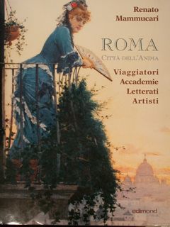 ROMA CITTA' DELL'ANIMA. Viaggiatori Accademie Letterati Artisti.
