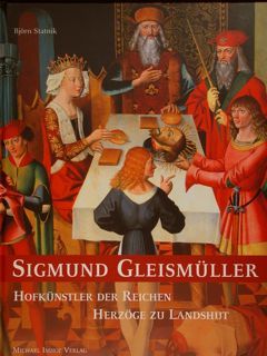 SIGMUND GLEISMUELLER - HOFKUENSTLER DER REICHEN HERZOEGE ZU LANDSHUT. Studien …
