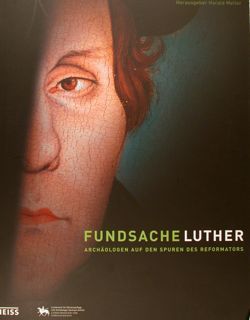 FUNDSACHE LUTHER. Archaeologen auf den spuren des Reformators. Landesmuseum fur …