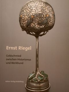 ERNST RIEGEL. Goldschmied zwischen Historismus und Werkbund. Hessischen Landesmuseum Darmstadt …