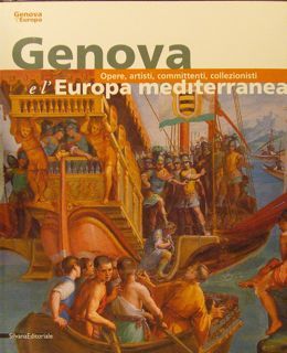 GENOVA E L'EUROPA MEDITERRANEA. Opere, artisti, committenti, collezionisti.