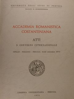 ACCADEMIA ROMANISTICA COSTANTINIANA. Atti I Convegno Internazionale (Spello - Foligno …