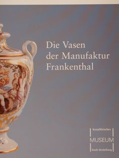 DIE VASEN DER MANUFAKTUR FRANKENTHAL. Sonderausstellung des Kurpfaelzische Museums der …