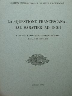 Società Internazionale Studi Francescani. LA 'QUESTIONE FRANCESCANA' DAL SABATIER A …