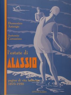 L'estate di ALASSIO. Pagine di vita balneare 1870-1950.