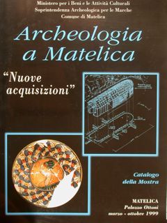 ARCHEOLOGIA A MATELICA. 'Nuove acquisizioni'. Catalogo mostra: Matelica, Palazzo Ottoni, …
