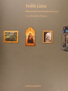 NOBLE GAESTE. Meisterwerke der Kunsthalle Bremen in 22 deutschen Museen.