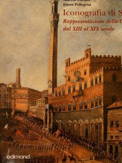 ICONOGRAFIA DI SIENA. Rappresentazione della Città dal XIII al XIX …