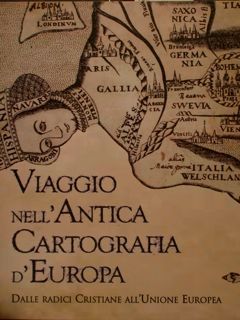 VIAGGIO NELL'ANTICA CARTOGRAFIA D'EUROPA. Dalle radici cristiane all'Unione Europea. Museo …