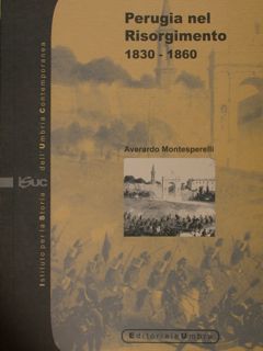 PERUGIA NEL RISORGIMENTO 1830-1860. Istituto per la Storia dell'Umbria contemporanea.