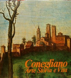 Conegliano. Arte Storia e Vita.