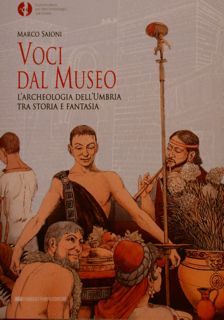 VOCI DAL MUSEO. L'Archeologia dell'Umbria tra storia e fantasia.