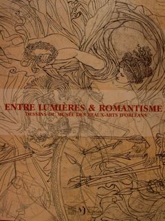 ENTRE LUMIERES & ROMANTISME. Dessins du Musée des Beaux-Arts D'Orleans. …