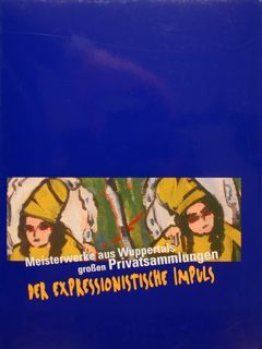 Meisterwerke aus WUPPERTALS grossen PRIVATSAMMLUNGEN. DER EXPRESSIONISTICHE IMPULS.Von der Heydt-Museum …
