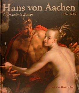 HANS VON AACHEN 1552 - 1615. Hofkuenstler in Europa. Suermondt-Ludwig-Museum …