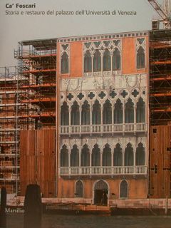 CA' FOSCARI. Storia e restauro del palazzo dell'Università di Venezia.